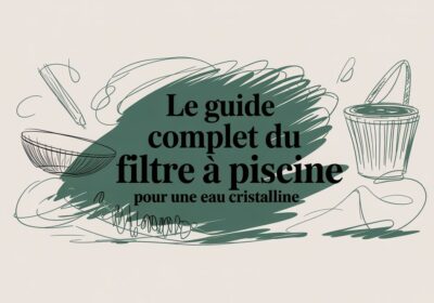 Le guide complet du filtre à piscine pour une eau cristalline