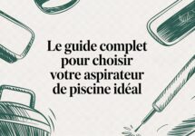 Le guide complet pour choisir votre aspirateur de piscine idéal