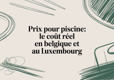 Prix pour piscine: le coût réel en Belgique et au Luxembourg