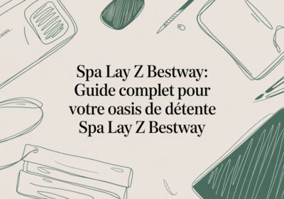 Spa lay z bestway: guide complet pour votre oasis de détente à domicile